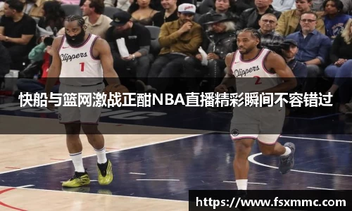 快船与篮网激战正酣NBA直播精彩瞬间不容错过