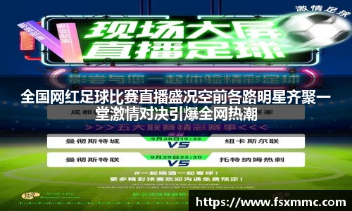 全国网红足球比赛直播盛况空前各路明星齐聚一堂激情对决引爆全网热潮